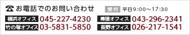 お電話でのお問い合わせ｜横浜オフィス・045-227-4230｜幕張オフィス・043-296-2341｜竹の塚オフィス・03-5831-5850｜受付・平日9：00～17：30